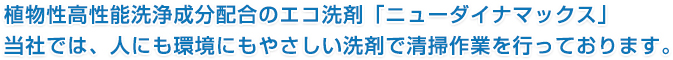 植物性高性能洗浄成分配合のエコ洗剤「ニューダイナマックス」